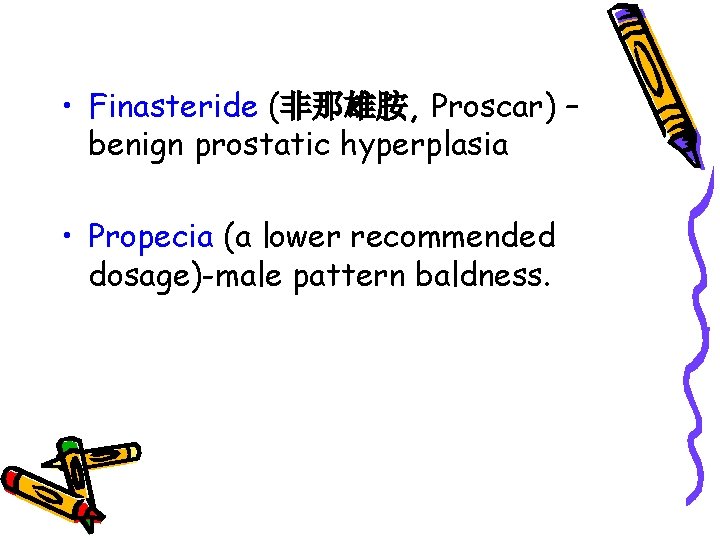  • Finasteride (非那雄胺, Proscar) – benign prostatic hyperplasia • Propecia (a lower recommended