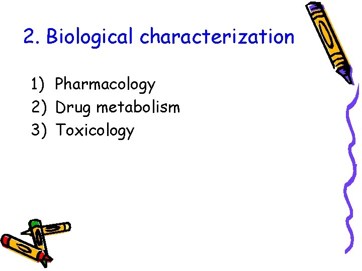 2. Biological characterization 1) Pharmacology 2) Drug metabolism 3) Toxicology 