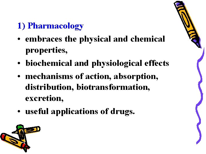 1) Pharmacology • embraces the physical and chemical properties, • biochemical and physiological effects