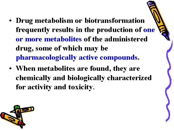  • Drug metabolism or biotransformation frequently results in the production of one or