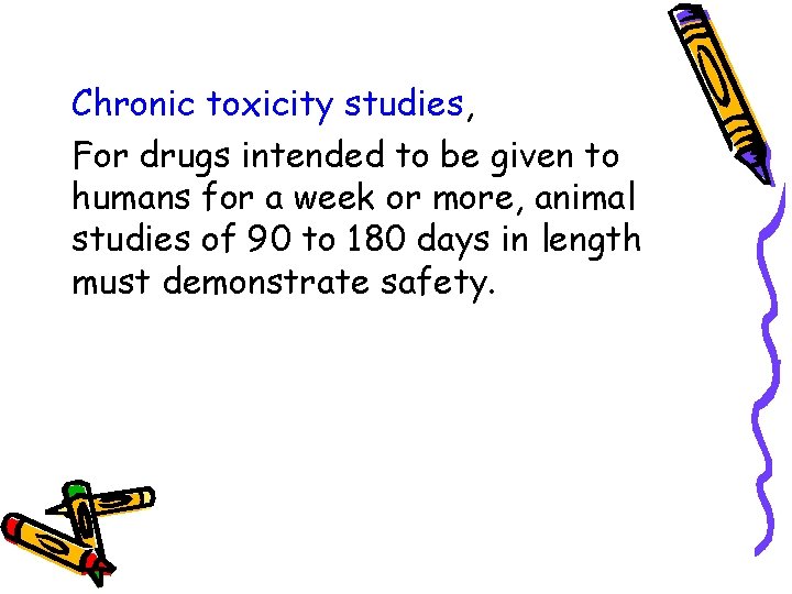 Chronic toxicity studies, For drugs intended to be given to humans for a week