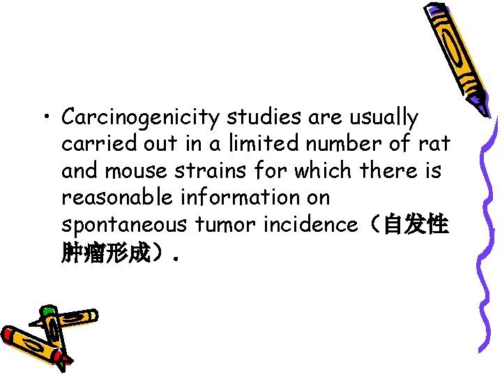  • Carcinogenicity studies are usually carried out in a limited number of rat