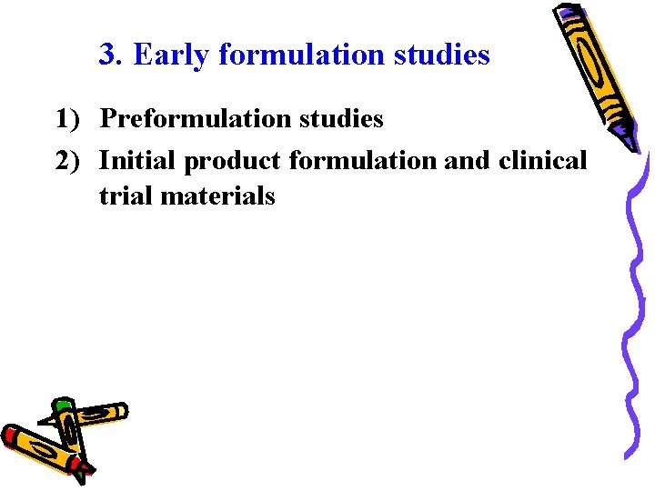 3. Early formulation studies 1) Preformulation studies 2) Initial product formulation and clinical trial