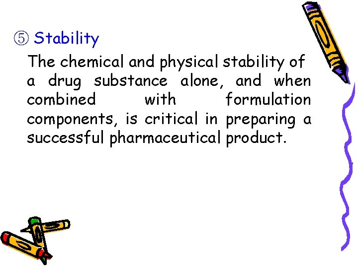 ⑤ Stability The chemical and physical stability of a drug substance alone, and when