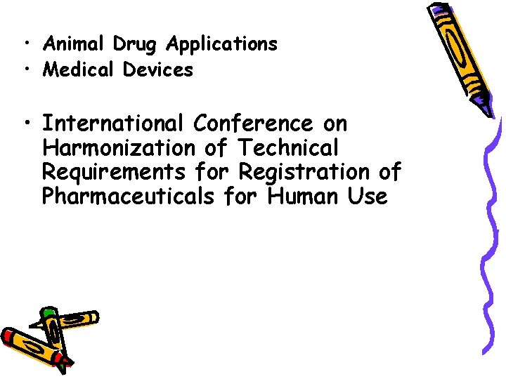  • Animal Drug Applications • Medical Devices • International Conference on Harmonization of