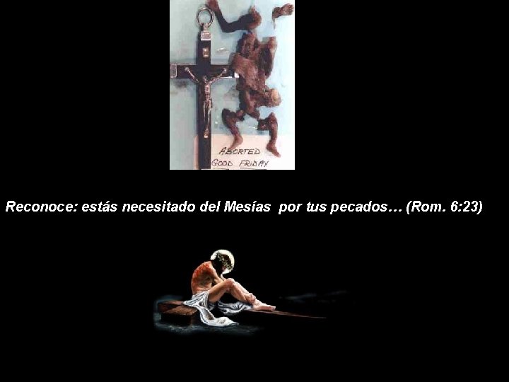 Reconoce: estás necesitado del Mesías por tus pecados… (Rom. 6: 23) 
