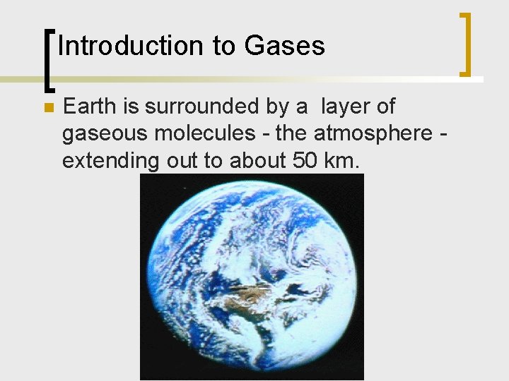 Introduction to Gases n Earth is surrounded by a layer of gaseous molecules -