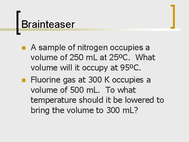 Brainteaser n n A sample of nitrogen occupies a volume of 250 m. L