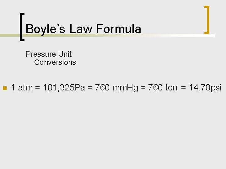 Boyle’s Law Formula Pressure Unit Conversions n 1 atm = 101, 325 Pa =