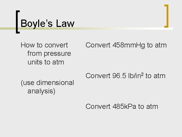 Boyle’s Law How to convert from pressure units to atm (use dimensional analysis) Convert