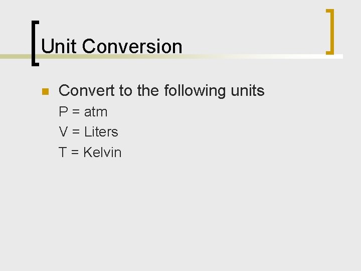 Unit Conversion n Convert to the following units P = atm V = Liters