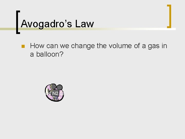 Avogadro’s Law n How can we change the volume of a gas in a