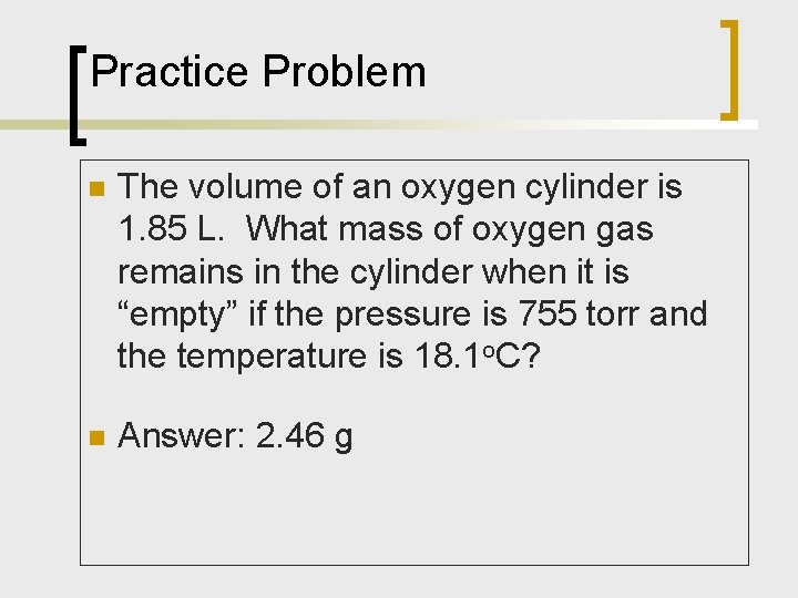 Practice Problem n The volume of an oxygen cylinder is 1. 85 L. What