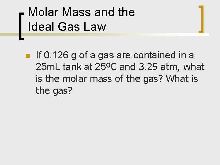 Molar Mass and the Ideal Gas Law n If 0. 126 g of a