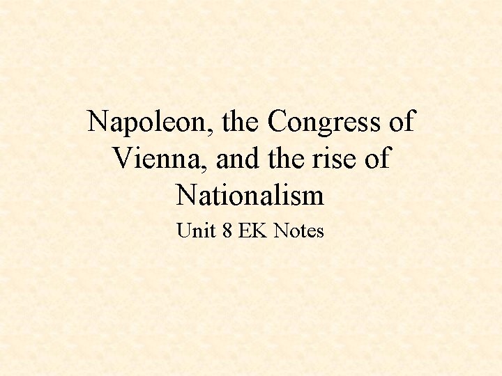 Napoleon, the Congress of Vienna, and the rise of Nationalism Unit 8 EK Notes