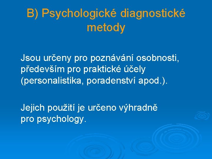 B) Psychologické diagnostické metody Jsou určeny pro poznávání osobnosti, především pro praktické účely (personalistika,