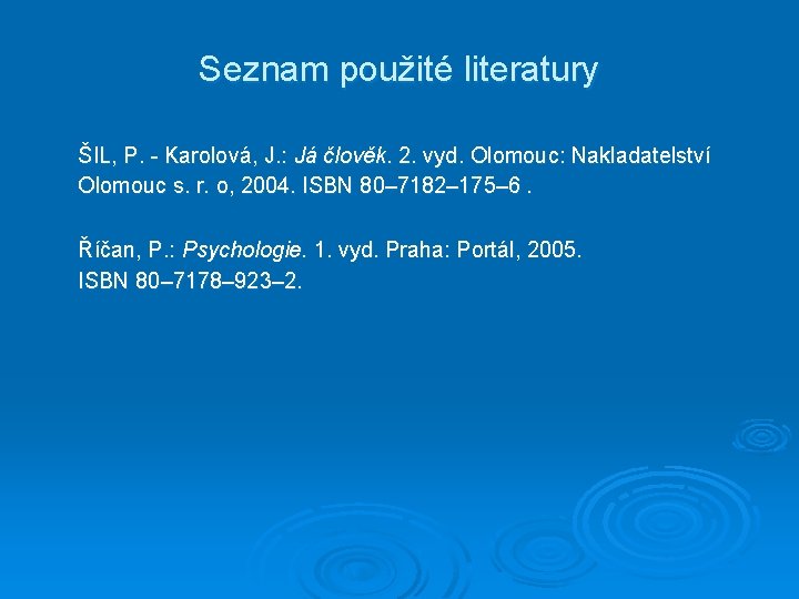 Seznam použité literatury ŠIL, P. - Karolová, J. : Já člověk. 2. vyd. Olomouc: