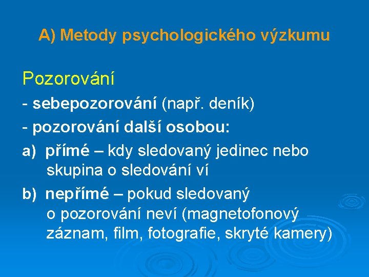 A) Metody psychologického výzkumu Pozorování - sebepozorování (např. deník) - pozorování další osobou: a)