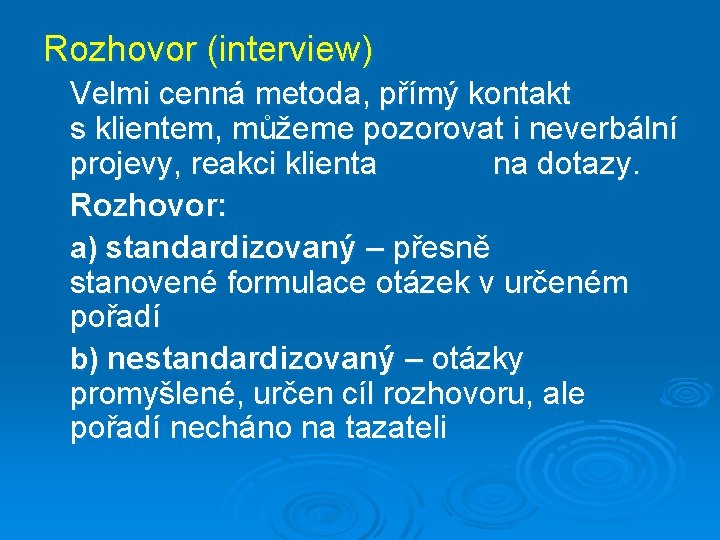 Rozhovor (interview) Velmi cenná metoda, přímý kontakt s klientem, můžeme pozorovat i neverbální projevy,