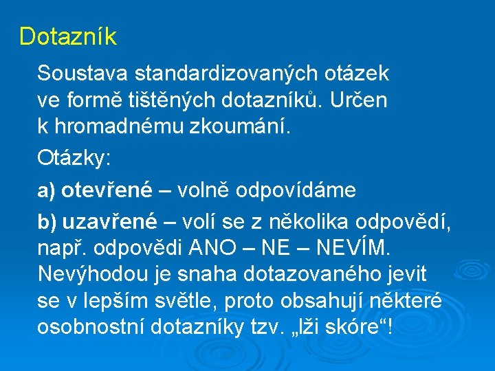 Dotazník Soustava standardizovaných otázek ve formě tištěných dotazníků. Určen k hromadnému zkoumání. Otázky: a)