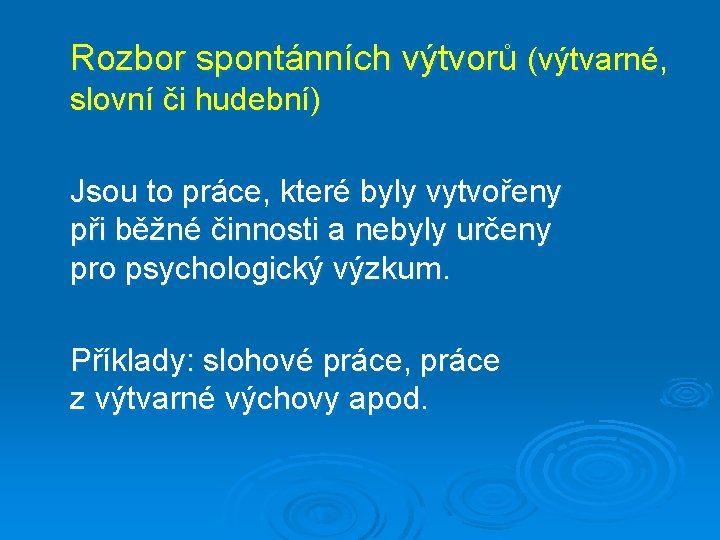 Rozbor spontánních výtvorů (výtvarné, slovní či hudební) Jsou to práce, které byly vytvořeny při