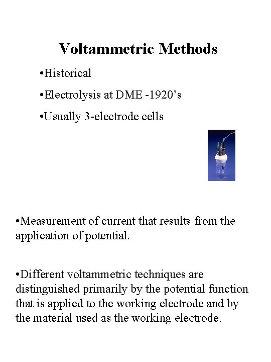 Voltammetric Methods • Historical • Electrolysis at DME -1920’s • Usually 3 -electrode cells