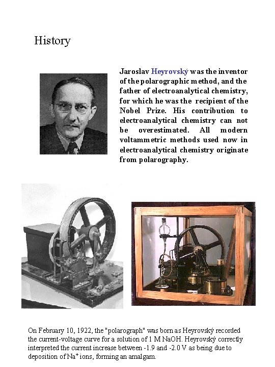 History Jaroslav Heyrovský was the inventor of the polarographic method, and the father of