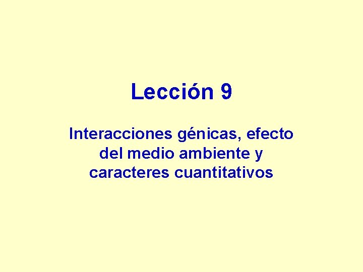 Lección 9 Interacciones génicas, efecto del medio ambiente y caracteres cuantitativos 
