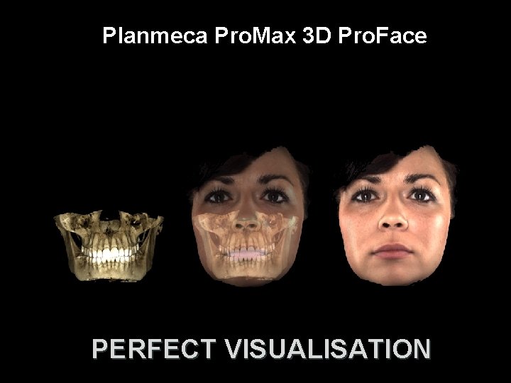 Planmeca Pro. Max 3 D Pro. Face PERFECT VISUALISATION 