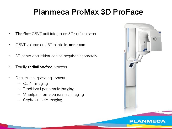 Planmeca Pro. Max 3 D Pro. Face • The first CBVT unit integrated 3