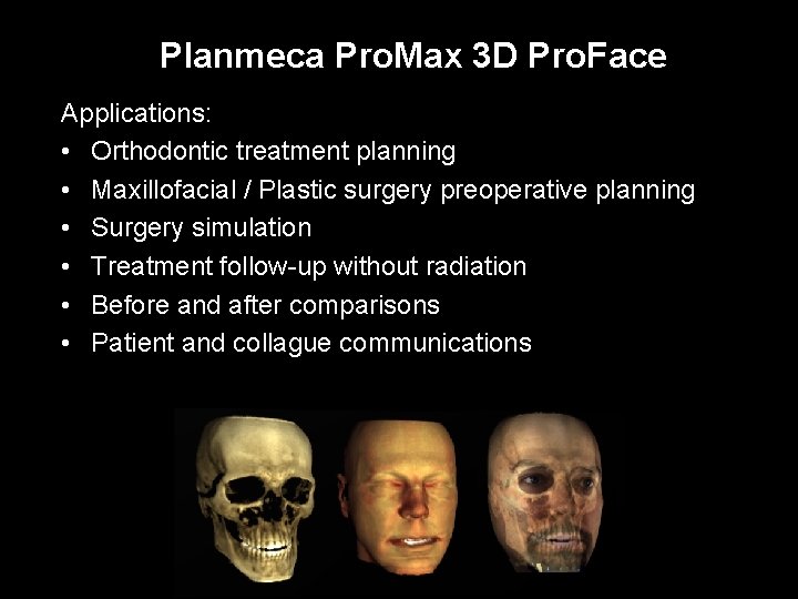Planmeca Pro. Max 3 D Pro. Face Applications: • Orthodontic treatment planning • Maxillofacial