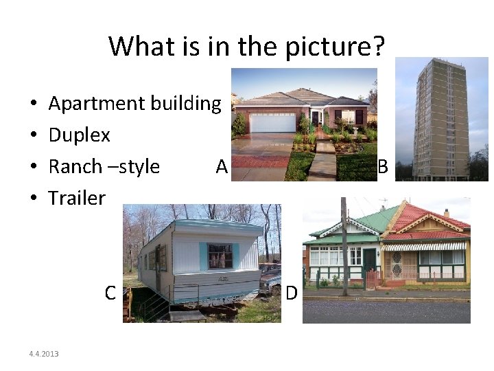 What is in the picture? • • Apartment building Duplex Ranch –style A Trailer