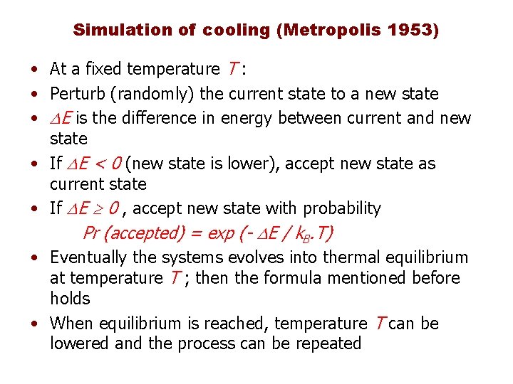 Simulation of cooling (Metropolis 1953) • At a fixed temperature T : • Perturb