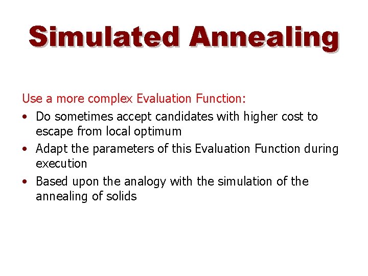 Simulated Annealing Use a more complex Evaluation Function: • Do sometimes accept candidates with