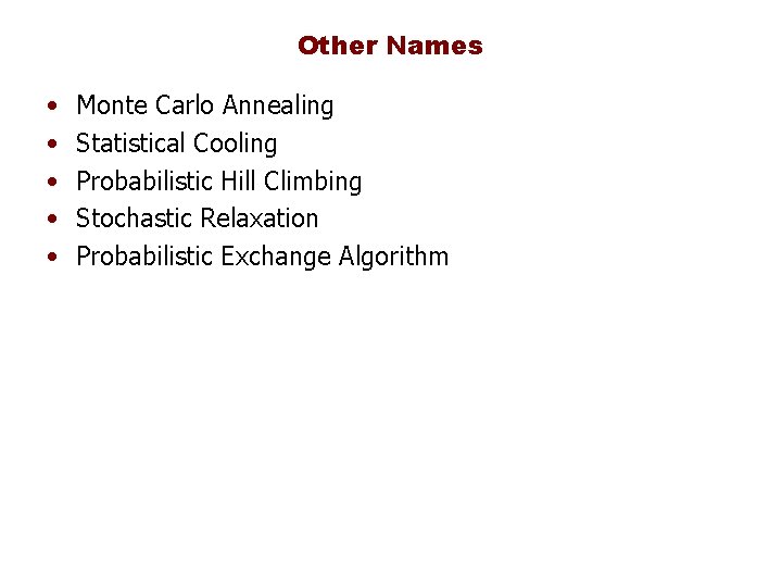 Other Names • • • Monte Carlo Annealing Statistical Cooling Probabilistic Hill Climbing Stochastic