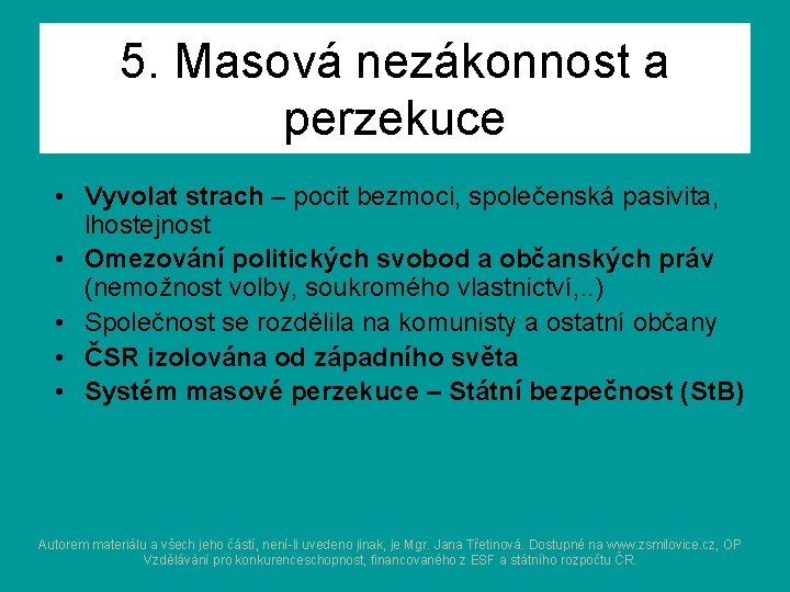 5. Masová nezákonnost a perzekuce • Vyvolat strach – pocit bezmoci, společenská pasivita, lhostejnost