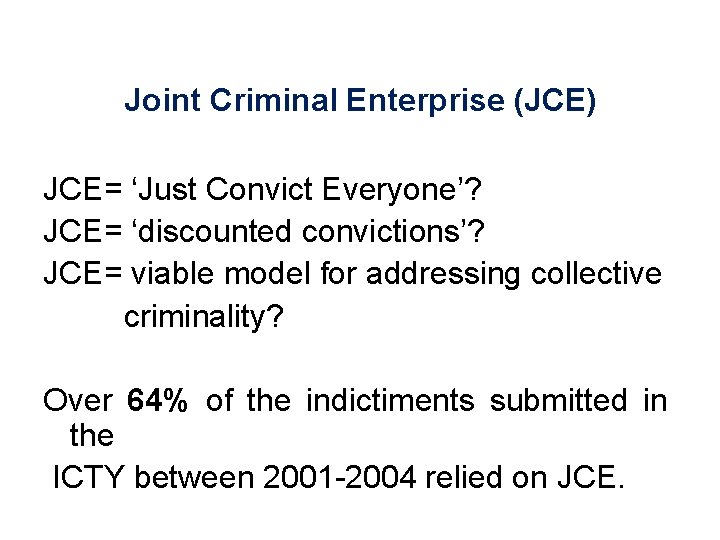 Joint Criminal Enterprise (JCE) JCE= ‘Just Convict Everyone’? JCE= ‘discounted convictions’? JCE= viable model