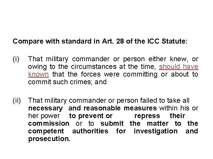 Compare with standard in Art. 28 of the ICC Statute: (i) That military commander