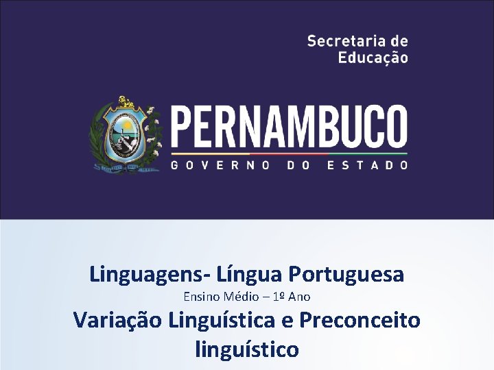 Linguagens- Língua Portuguesa Ensino Médio – 1º Ano Variação Linguística e Preconceito linguístico 