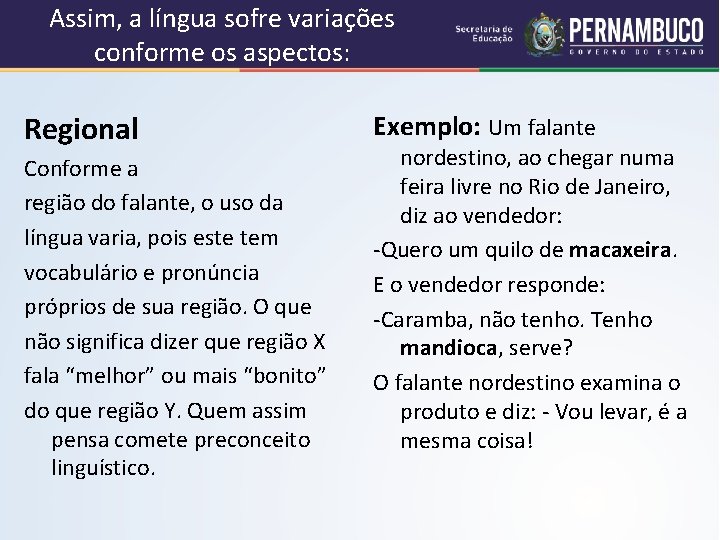 Assim, a língua sofre variações conforme os aspectos: Regional Conforme a região do falante,