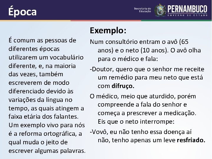 Época Exemplo: É comum as pessoas de diferentes épocas utilizarem um vocabulário diferente, e,