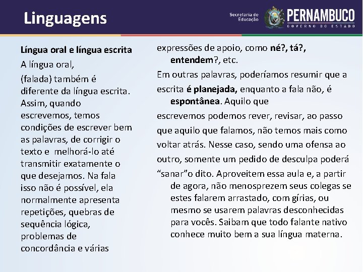 Linguagens Língua oral e língua escrita A língua oral, (falada) também é diferente da