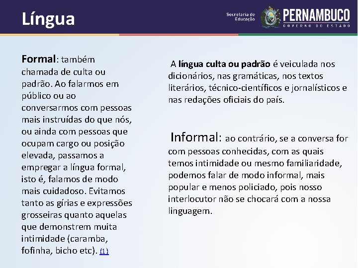 Língua Formal: também chamada de culta ou padrão. Ao falarmos em público ou ao