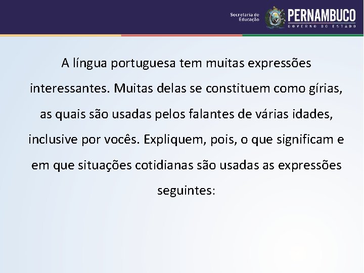 A língua portuguesa tem muitas expressões interessantes. Muitas delas se constituem como gírias, as