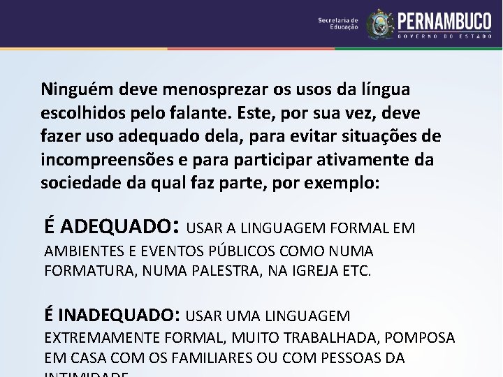 Ninguém deve menosprezar os usos da língua escolhidos pelo falante. Este, por sua vez,