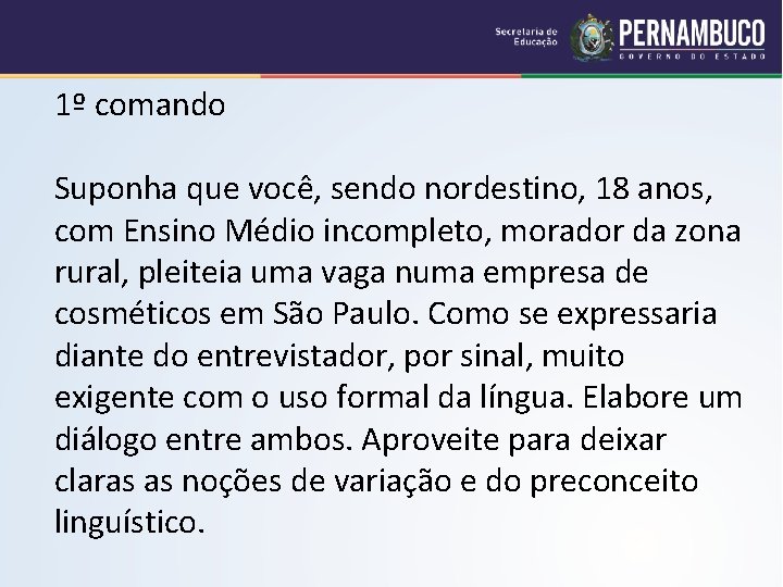 1º comando Suponha que você, sendo nordestino, 18 anos, com Ensino Médio incompleto, morador