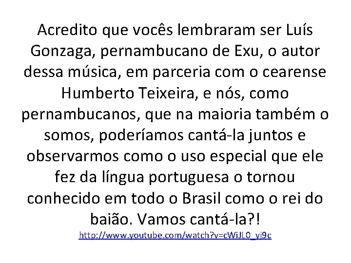 Acredito que vocês lembraram ser Luís Gonzaga, pernambucano de Exu, o autor dessa música,