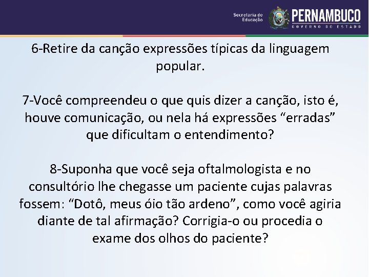 6 -Retire da canção expressões típicas da linguagem popular. 7 -Você compreendeu o que