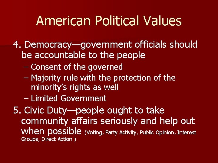 American Political Values 4. Democracy—government officials should be accountable to the people – Consent American Political Values 4. Democracy—government officials should be accountable to the people – Consent