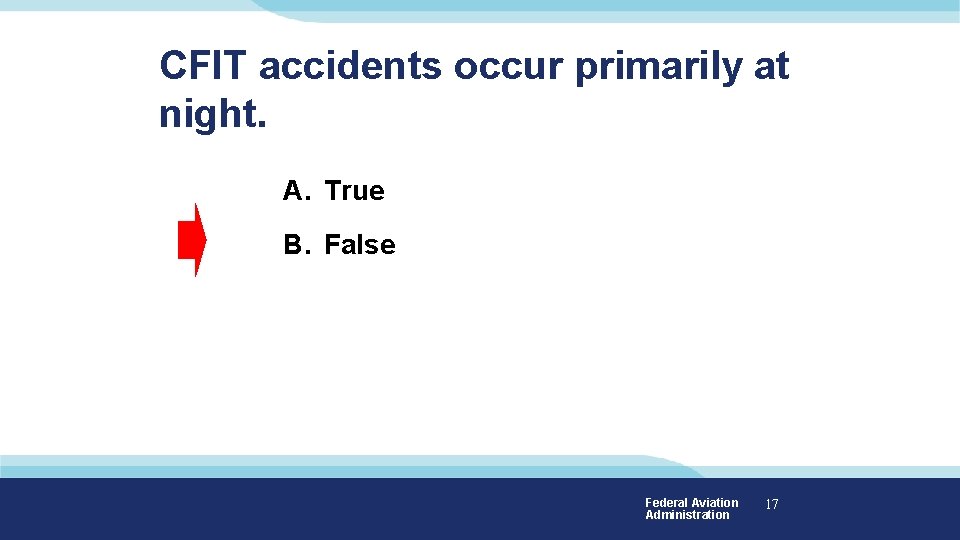CFIT accidents occur primarily at night. A. True B. False Federal Aviation Administration 17 CFIT accidents occur primarily at night. A. True B. False Federal Aviation Administration 17
